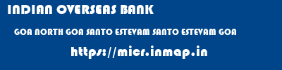 INDIAN OVERSEAS BANK  GOA NORTH GOA SANTO ESTEVAM SANTO ESTEVAM GOA  micr code